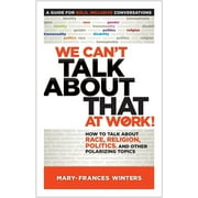 We Can't Talk about That at Work! : How to Talk about Race, Religion, Politics, and Other Polarizing Topics (Paperback)